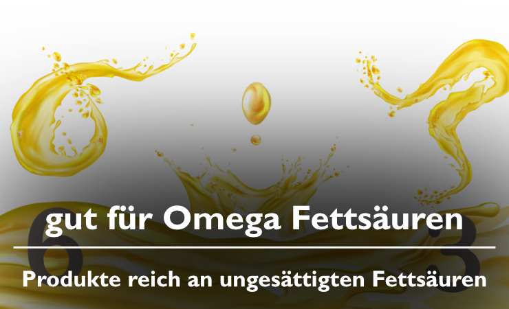 gut für Omega Fettsäuren - Produkte reich an ungesättigten Fettsäuren